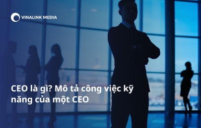 CEO là gì? Mô tả công việc kỹ năng của một CEO
